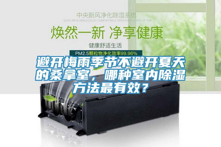 避開梅雨季節(jié)不避開夏天的桑拿室，哪種室內(nèi)除濕方法最有效？