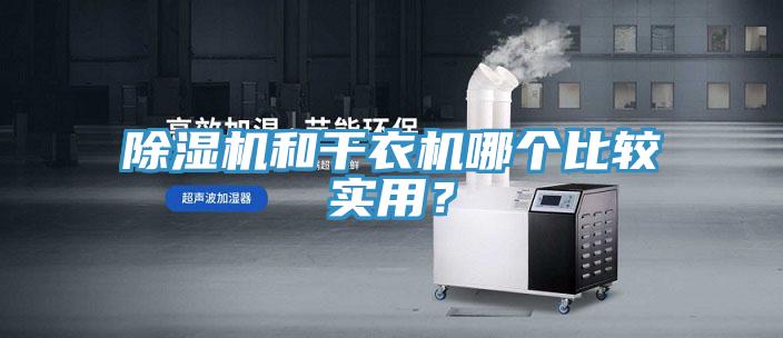 除濕機(jī)和干衣機(jī)哪個(gè)比較實(shí)用？