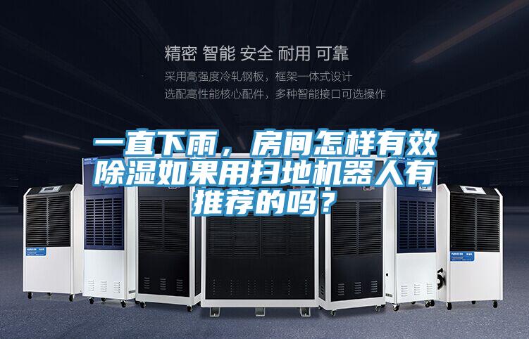 一直下雨，房間怎樣有效除濕如果用掃地機(jī)器人有推薦的嗎？