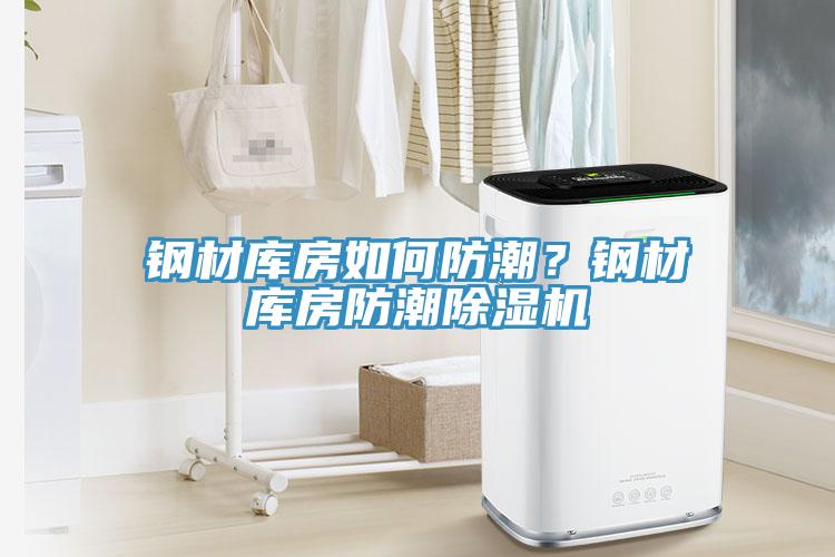 鋼材庫房如何防潮？鋼材庫房防潮除濕機(jī)
