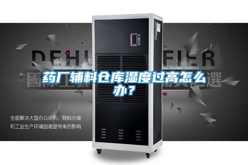 藥廠輔料倉庫濕度過高怎么辦？