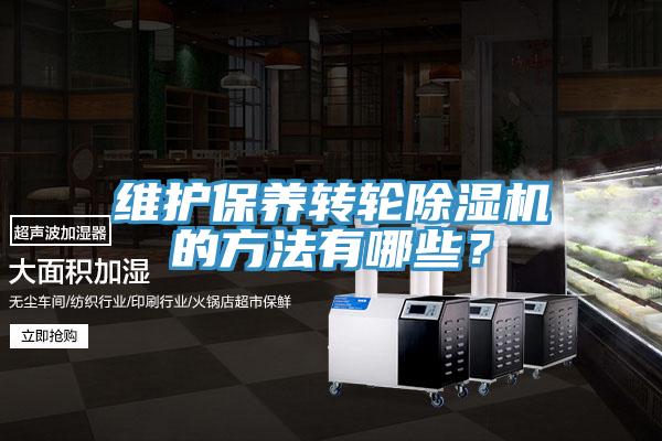 維護(hù)保養(yǎng)轉(zhuǎn)輪除濕機(jī)的方法有哪些？