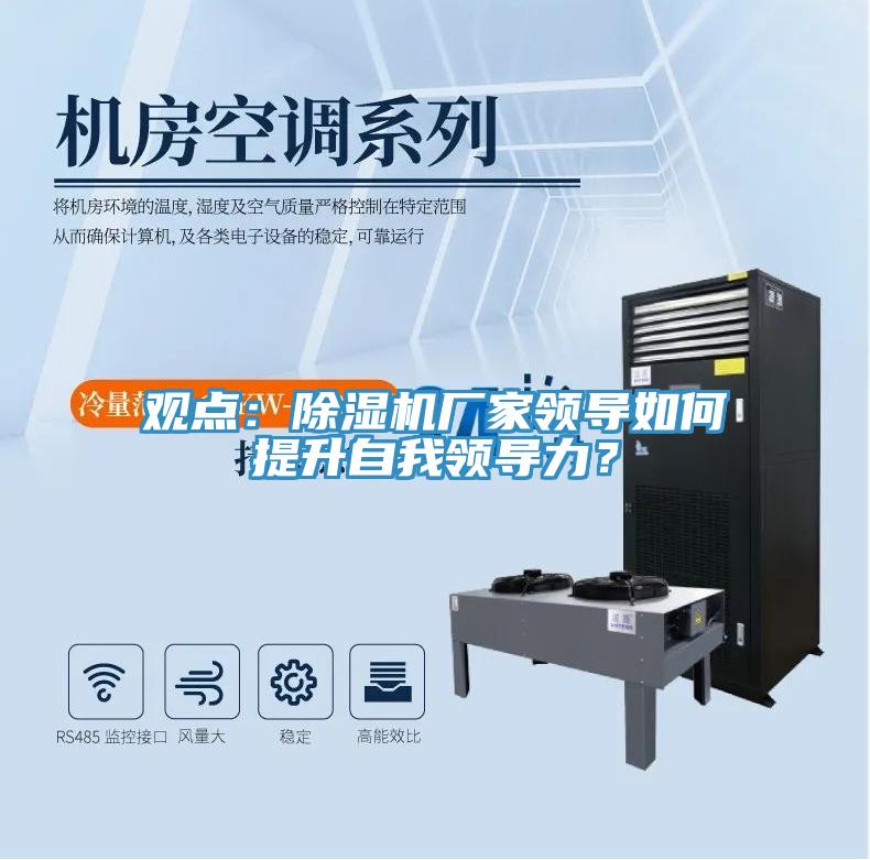 觀點(diǎn)：除濕機(jī)廠家領(lǐng)導(dǎo)如何提升自我領(lǐng)導(dǎo)力？
