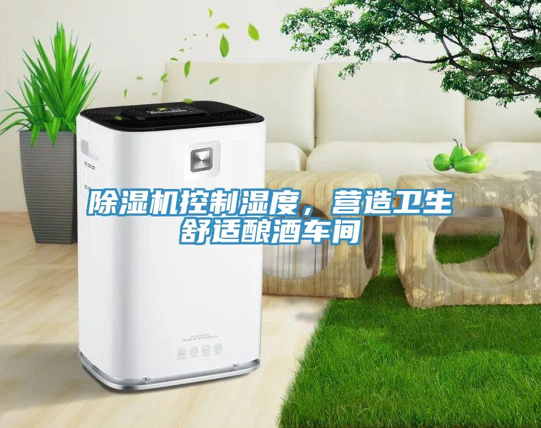 除濕機(jī)控制濕度，營造衛(wèi)生舒適釀酒車間