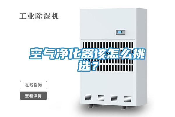 空氣凈化器該怎么挑選？