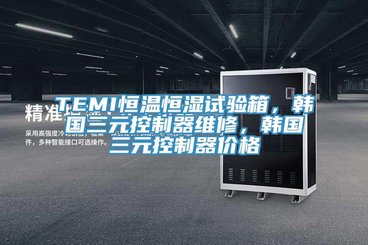 TEMI恒溫恒濕試驗箱，韓國三元控制器維修，韓國三元控制器價格