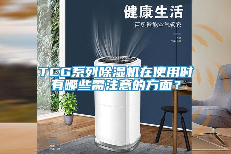TCG系列除濕機在使用時有哪些需注意的方面？