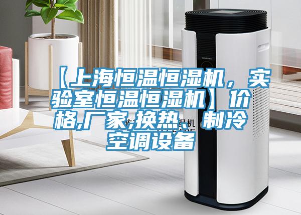 【上海恒溫恒濕機(jī)，實(shí)驗(yàn)室恒溫恒濕機(jī)】價(jià)格,廠家,換熱、制冷空調(diào)設(shè)備
