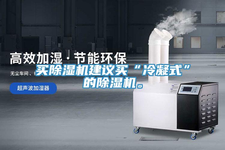 買除濕機建議買“冷凝式”的除濕機。