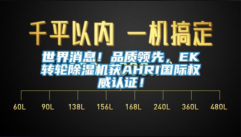 世界消息！品質領先，EK轉輪除濕機獲AHRI國際權威認證！