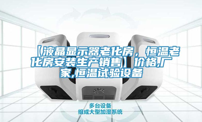 【液晶顯示器老化房，恒溫老化房安裝生產(chǎn)銷售】價(jià)格,廠家,恒溫試驗(yàn)設(shè)備