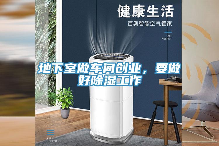 地下室做車(chē)間創(chuàng)業(yè)，要做好除濕工作