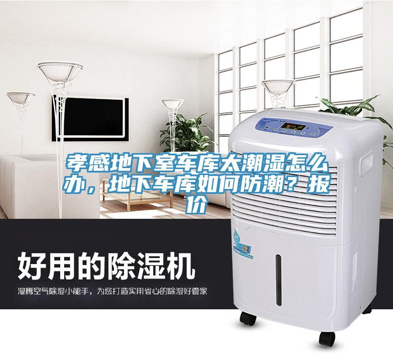 孝感地下室車庫太潮濕怎么辦，地下車庫如何防潮？報價