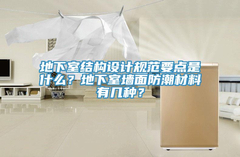 地下室結(jié)構(gòu)設(shè)計規(guī)范要點(diǎn)是什么？地下室墻面防潮材料有幾種？