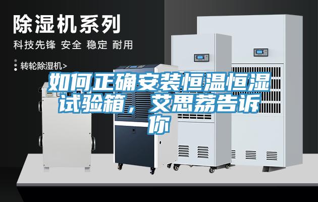 如何正確安裝恒溫恒濕試驗箱，艾思荔告訴你
