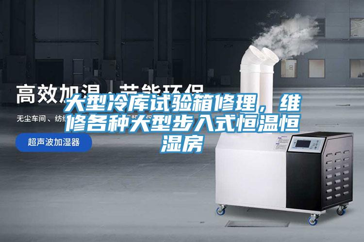 大型冷庫試驗(yàn)箱修理，維修各種大型步入式恒溫恒濕房