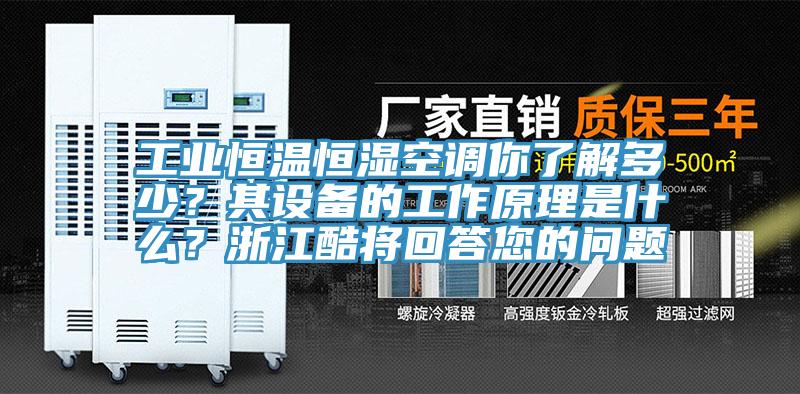 工業(yè)恒溫恒濕空調(diào)你了解多少？其設備的工作原理是什么？浙江酷將回答您的問題