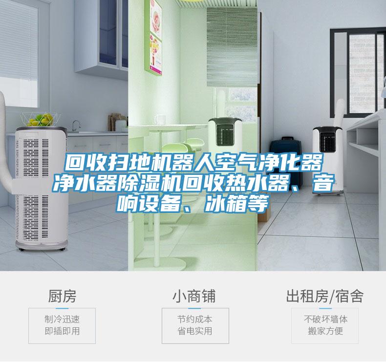 回收掃地機(jī)器人空氣凈化器凈水器除濕機(jī)回收熱水器、音響設(shè)備、冰箱等