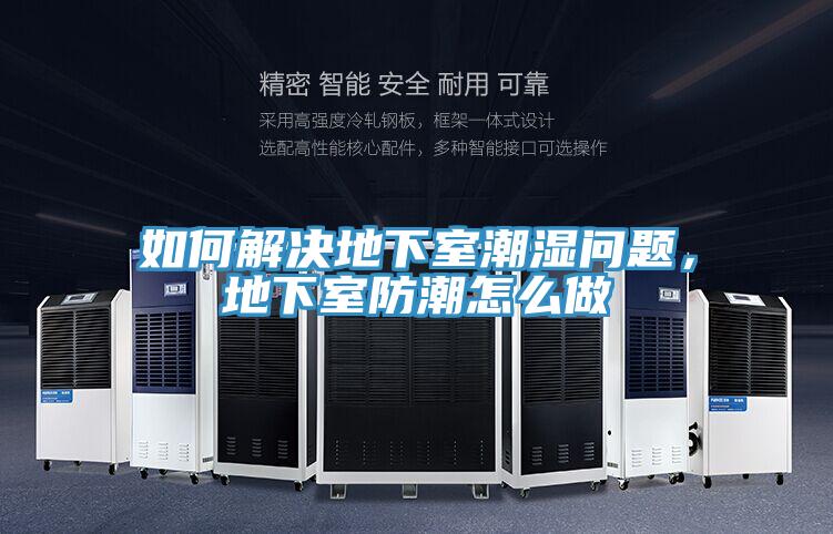 如何解決地下室潮濕問題，地下室防潮怎么做