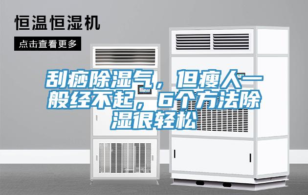刮痧除濕氣，但瘦人一般經(jīng)不起，6個方法除濕很輕松