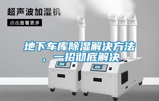 地下車庫除濕解決方法，一招徹底解決