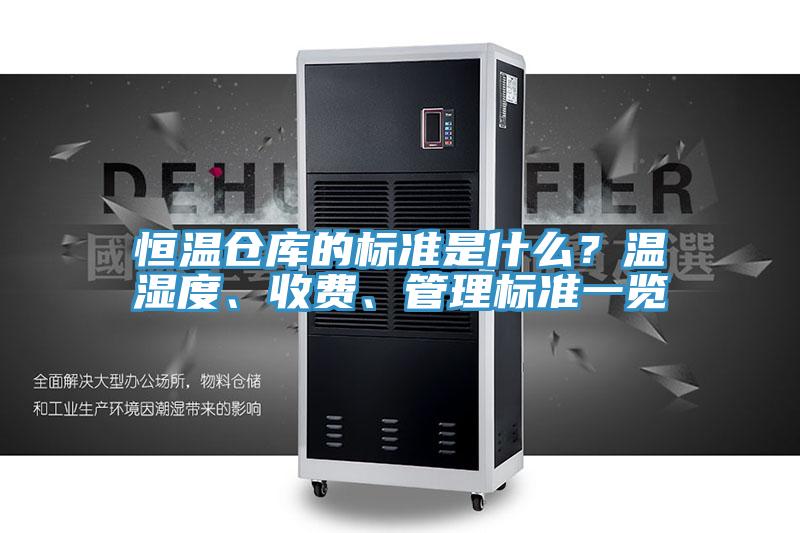 恒溫倉庫的標準是什么？溫濕度、收費、管理標準一覽
