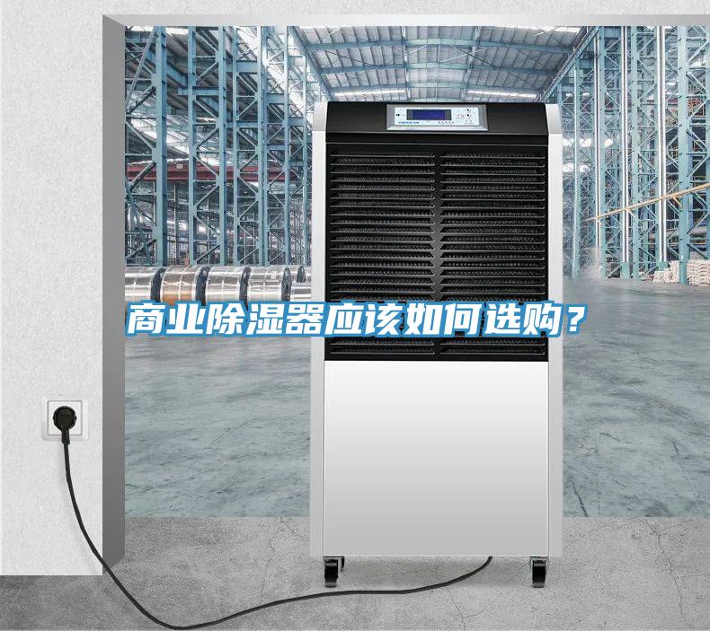商業(yè)除濕器應(yīng)該如何選購？
