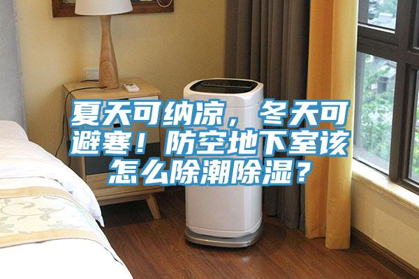 夏天可納涼，冬天可避寒！防空地下室該怎么除潮除濕？