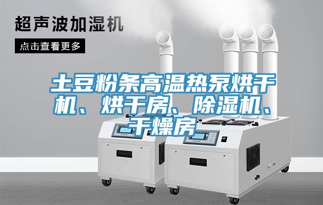 土豆粉條高溫?zé)岜煤娓蓹C(jī)、烘干房、除濕機(jī)、干燥房