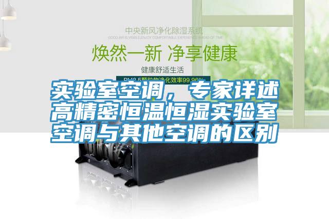 實驗室空調(diào)，專家詳述高精密恒溫恒濕實驗室空調(diào)與其他空調(diào)的區(qū)別