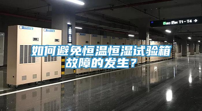 如何避免恒溫恒濕試驗箱故障的發(fā)生？