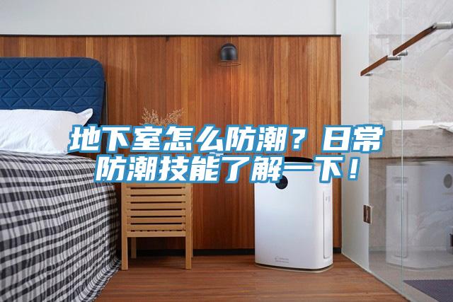地下室怎么防潮？日常防潮技能了解一下！
