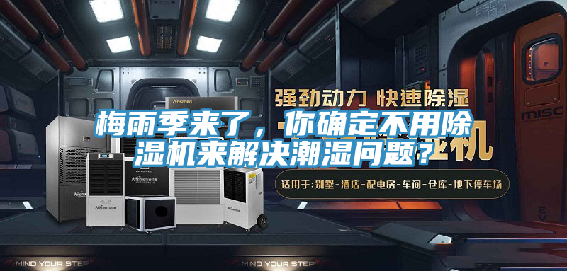 梅雨季來了，你確定不用除濕機(jī)來解決潮濕問題？