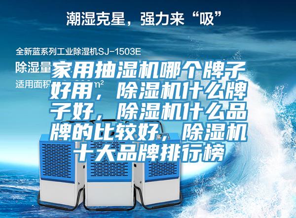 家用抽濕機(jī)哪個(gè)牌子好用，除濕機(jī)什么牌子好，除濕機(jī)什么品牌的比較好，除濕機(jī)十大品牌排行榜