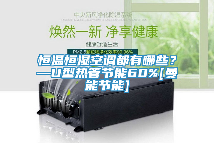 恒溫恒濕空調(diào)都有哪些？—U型熱管節(jié)能60%[曼能節(jié)能]