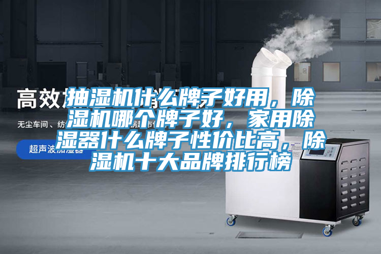 抽濕機(jī)什么牌子好用，除濕機(jī)哪個牌子好，家用除濕器什么牌子性價比高，除濕機(jī)十大品牌排行榜