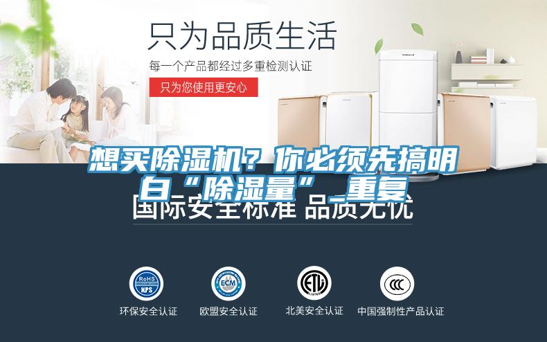 想買除濕機(jī)？你必須先搞明白“除濕量”_重復(fù)