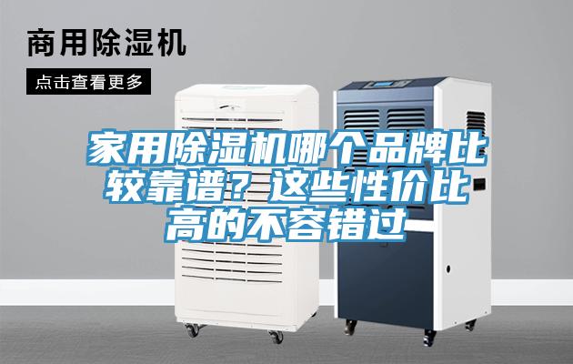 家用除濕機(jī)哪個(gè)品牌比較靠譜？這些性?xún)r(jià)比高的不容錯(cuò)過(guò)