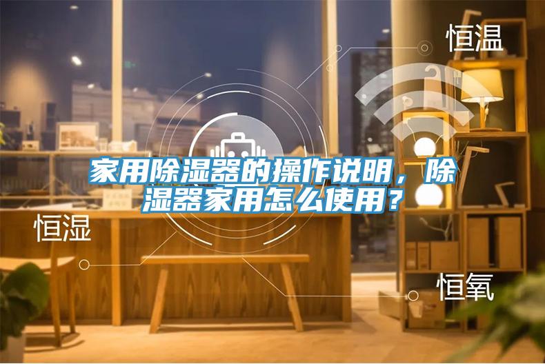 家用除濕器的操作說明，除濕器家用怎么使用？