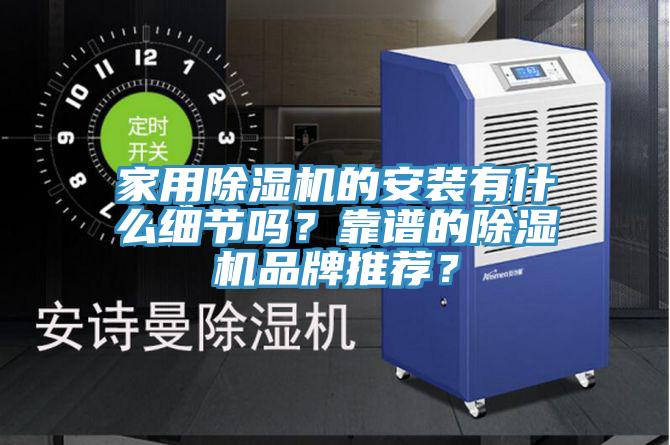 家用除濕機(jī)的安裝有什么細(xì)節(jié)嗎？靠譜的除濕機(jī)品牌推薦？