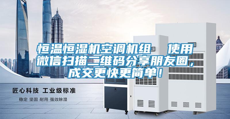 恒溫恒濕機(jī)空調(diào)機(jī)組  使用微信掃描二維碼分享朋友圈，成交更快更簡(jiǎn)單！