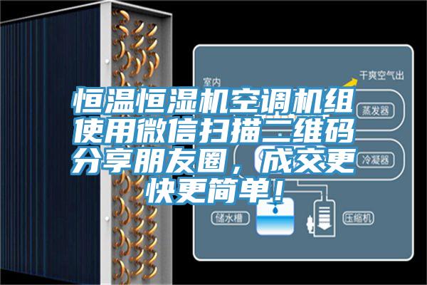 恒溫恒濕機(jī)空調(diào)機(jī)組使用微信掃描二維碼分享朋友圈，成交更快更簡(jiǎn)單！