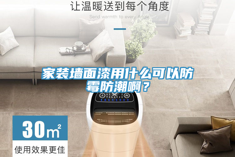 家裝墻面漆用什么可以防霉防潮??？