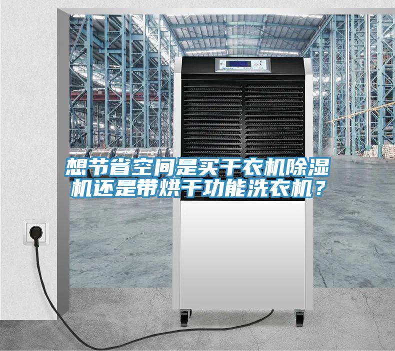 想節(jié)省空間是買(mǎi)干衣機(jī)除濕機(jī)還是帶烘干功能洗衣機(jī)？