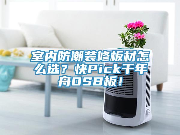 室內(nèi)防潮裝修板材怎么選？快Pick千年舟OSB板！