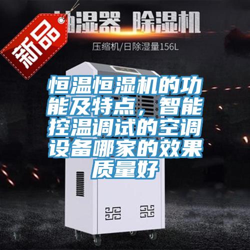 恒溫恒濕機的功能及特點，智能控溫調(diào)試的空調(diào)設(shè)備哪家的效果質(zhì)量好