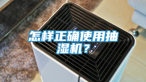 怎樣正確使用抽濕機(jī)？