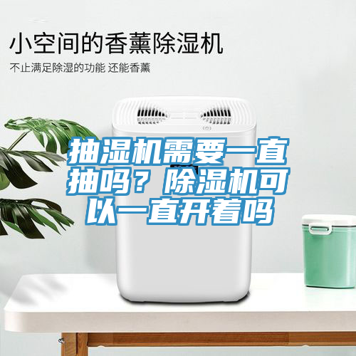 抽濕機(jī)需要一直抽嗎？除濕機(jī)可以一直開著嗎