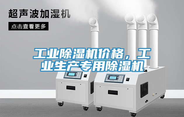 工業(yè)除濕機(jī)價(jià)格，工業(yè)生產(chǎn)專用除濕機(jī)