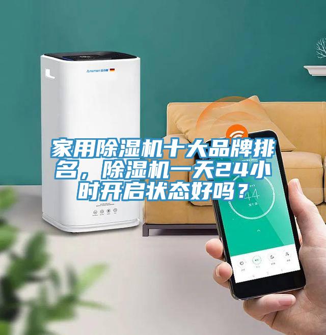 家用除濕機(jī)十大品牌排名，除濕機(jī)一天24小時(shí)開啟狀態(tài)好嗎？